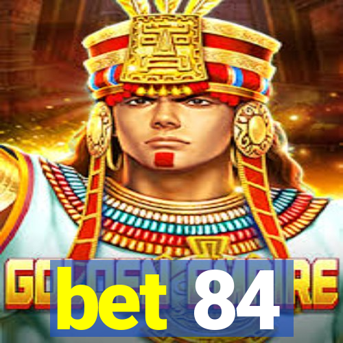 bet 84